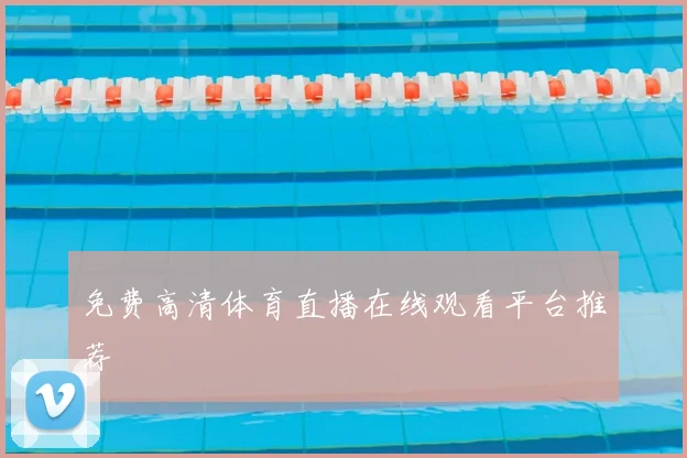 免费高清体育直播在线观看平台推荐