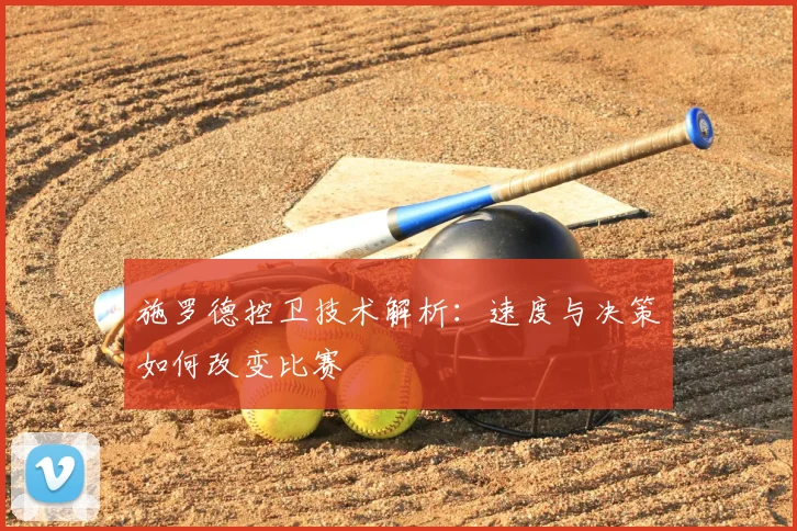 施罗德控卫技术解析：速度与决策如何改变比赛